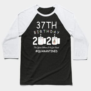 37th Birthday 2020 The Year When Shit Got Real Quarantined Baseball T-Shirt